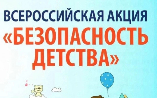 ВСЕРОССИЙСКАЯ АКЦИЯ «БЕЗОПАСНОСТЬ ДЕТСТВА»